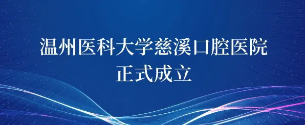 溫州醫(yī)科大學(xué)慈溪口腔醫(yī)院揭牌啟航，正式成立